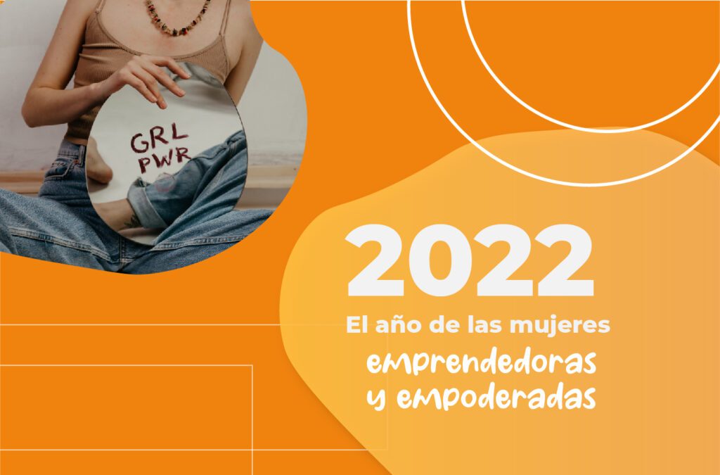 El 2022 es el año de las mujeres emprendedoras y empoderadas