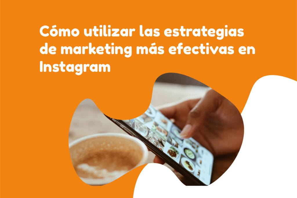 Cómo utilizar las estrategias de marketing más efectivas en Instagram